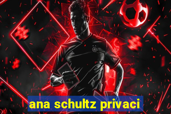 ana schultz privaci